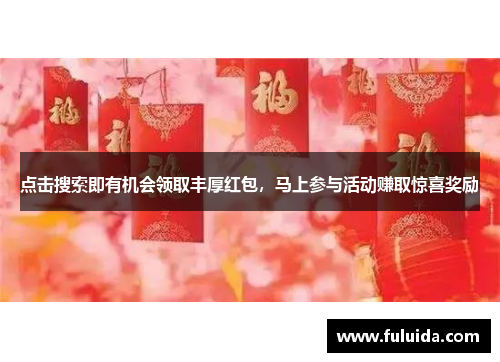 点击搜索即有机会领取丰厚红包，马上参与活动赚取惊喜奖励